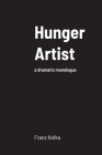 Hunger Artist: a dramatic monologue By Franz Kafka, Howard Colyer (Translator) Cover Image