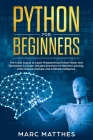 Python for Beginners: The Crash Course to Learn Programming Python Faster and Remember it Longer. Includes Exercises for Machine Learning, D By Marc Matthes Cover Image