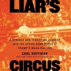 Liar's Circus: A Strange and Terrifying Journey Into the Upside-Down World of Trump's Maga Rallies By Carl Hoffman, Charles Constant (Read by) Cover Image