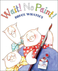 Wait! No Paint! By Bruce Whatley, Bruce Whatley (Illustrator) Cover Image