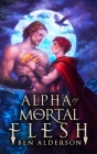 Alpha of Mortal Flesh By Ben Alderson Cover Image