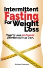 Intermittent Fasting For Weight Loss: How To Lose 20 Pounds Effortlessly In 30 Days By Andrew Sorenson, Cameron Lambert Cover Image
