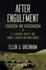 After Engulfment: Cosmicism and Neocosmicism in H. P. Lovecraft, Philip K. Dick, Robert A. Heinlein, and Frank Herbert By Ellen J. Greenham Cover Image