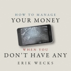 How to Manage Your Money When You Don't Have Any Lib/E By Erik Wecks, Neil Hellegers (Read by) Cover Image