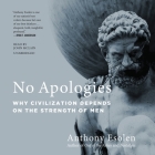 No Apologies: Why Civilization Depends on the Strength of Men By Anthony M. Esolen, John McLain (Read by) Cover Image