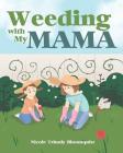 Weeding with My Mama By Nicole Tshudy Bloomquist Cover Image