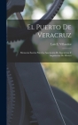 El Puerto De Veracruz: Memoria Escrita Para La Asociación De Ingenieros Y Arquitectos De México By Luis E. Villaseñor Cover Image