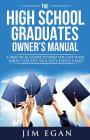 The High School Graduates Owner's Manual: A Practical Guide To Help You Get Your Adult Life Off To A Successful Start Cover Image