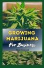 Growing Marijuana for Business: The Complete Guide & Successfully Grow Cannabis Business Models, Including Growing Techniques and Planning Strategy Cover Image
