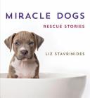 Miracle Dogs: Rescue Stories By Liz Stavrinides Cover Image