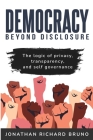 The Logic of Privacy, Transparency, and Self- Governance By Jonathan Richard Bruno Cover Image
