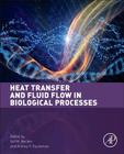 Heat Transfer and Fluid Flow in Biological Processes By Sid M. Becker (Editor), Andrey V. Kuznetsov (Editor) Cover Image