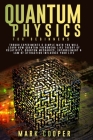 Quantum Physics For Beginners: Trough experiments & simple math you will learn how Quantum phenomena like theory of relativity, quantum mechanics, en By Mark Cooper Cover Image