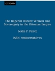 The Imperial Harem: Women and Sovereignty in the Ottoman Empire (Studies in Middle Eastern History) By Leslie P. Peirce Cover Image