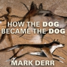 How the Dog Became the Dog Lib/E: From Wolves to Our Best Friends By Mark Derr, David Colacci (Read by) Cover Image