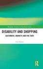 Disability and Shopping: Customers, Markets and the State (Routledge Advances in Disability Studies) By Ieva Eskyte Cover Image
