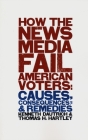 How the News Media Fail American Voters: Causes, Consequences, and Remedies (Power) By Kenneth Dautrich, Thomas Hartley Cover Image