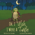 Oh, I Wish I Were A Turtle By Sally Kolumbus, Chad Thompson (Illustrator) Cover Image