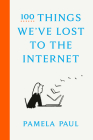 100 Things We've Lost to the Internet By Pamela Paul Cover Image