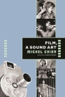 Film, a Sound Art (Film and Culture) By Michel Chion, Claudia Gorbman (Translator) Cover Image