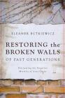 Restoring the Broken Walls of Past Generations: Discovering the Forgotten Ministry of Jesus Christ By Eleanor Butkiewicz Cover Image