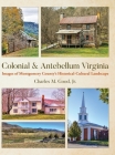 Colonial & Antebellum Virginia: Images of Montgomery County's Historical-Cultural Landscape By Charles M. Good Cover Image