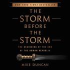 The Storm Before the Storm: The Beginning of the End of the Roman Republic By Mike Duncan (Read by) Cover Image