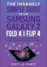 The Insanely Simple Guide to the Samsung Galaxy Z Fold 4 and Flip 4: Unlocking the Power of the Latest Samsung Foldable Phones Cover Image