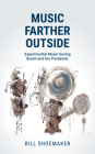 Music Farther Outside: Experimental Music During Brexit and the Pandemic By Bill Shoemaker Cover Image
