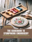The Guidebook to Stumpwork Embroidery: Top Techniques and Patterns for Beginners and Beyond Cover Image