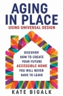 Aging In Place: Using Universal Design By Kate Bigalk Cover Image