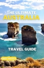 The Ultimate Australia Travel Guide: (Full-Color) By Hines Travels Cover Image
