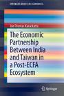 The Economic Partnership Between India and Taiwan in a Post-Ecfa Ecosystem (Springerbriefs in Economics) By Joe Thomas Karackattu Cover Image