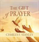 The Gift of Prayer: Discover a Deeper Relationship with God By Charles F. Stanley Cover Image