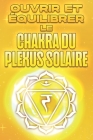 Ouvrir et équilibrer le chakra du plexus solaire: Ouvrir et équilibrer vos Chakra's #5 By Sherry Lee Cover Image