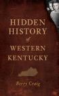 Hidden History of Western Kentucky By Berry Craig Cover Image