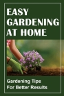 Easy Gardening At Home: Gardening Tips For Better Results: Gardening For Beginners By Anabel Ciersezwski Cover Image