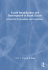 Talent Identification and Development in Youth Soccer: A Guide for Researchers and Practitioners Cover Image