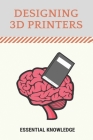 Designing 3D Printers: Essential Knowledge: 3D Printing Technology Cover Image