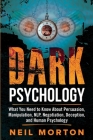 Dark Psychology: What You Need to Know About Persuasion, Manipulation, NLP, Negotiation, Deception, and Human Psychology By Heath Metzger, Neil Morton Cover Image