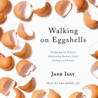 Walking on Eggshells Lib/E: Navigating the Delicate Relationship Between Adult Children and Parents By Jane Isay, Ann Marie Lee (Read by) Cover Image