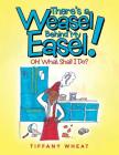 There's a Weasel Behind My Easel!: Oh! What Shall I Do? By Tiffany Wheat Cover Image