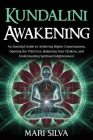 Kundalini Awakening: An Essential Guide to Achieving Higher Consciousness, Opening the Third Eye, Balancing Your Chakras, and Understanding By Mari Silva Cover Image