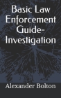 Basic Law Enforcement Guide- Investigation By Alexander Bolton Cover Image