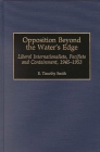 Opposition Beyond the Water's Edge: Liberal Internationalists, Pacifists and Containment, 1945-1953 (Contributions to the Study of World History #67) By E. Timothy Smith Cover Image