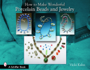 How to Make Wonderful Porcelain Beads and Jewelry (Schiffer Book) By Vicki Kahn Cover Image