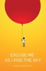 Excuse Me as I Kiss the Sky By Rudy Francisco Cover Image