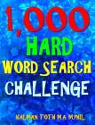 1,000 Hard Word Search Challenge: Fun Way to Improve Your IQ & Memory By Kalman Toth M. a. M. Phil Cover Image