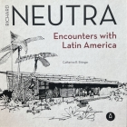 Richard Neutra: Encounters with Latin America By Catherine R. Ettinger, Raymond Richard Neutra (Foreword by) Cover Image