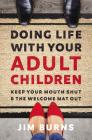 Doing Life with Your Adult Children: Keep Your Mouth Shut and the Welcome Mat Out By Jim Burns Ph. D. Cover Image